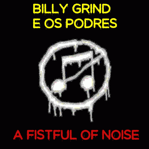 Billy Grind E Os Podres : A Fistful of Noise